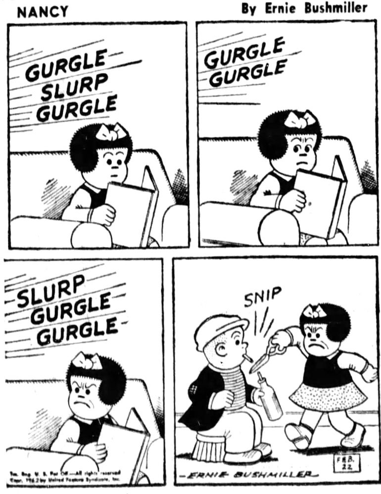 NANCY BY ERNIE BUSHMILLER 

GURGLE SLURP GURGLE

GURGLE
GURGLE

SLURP
GURGLE
GURGLE 

SNIP