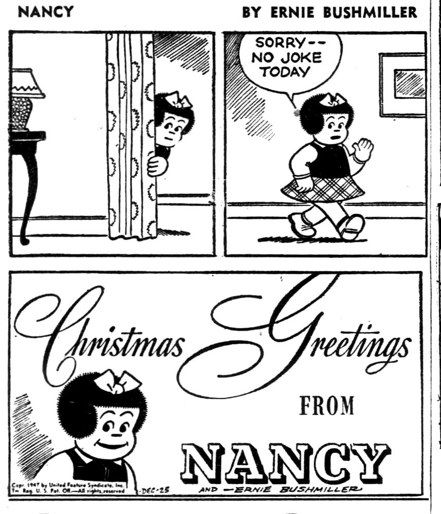 NANCY BY ERNIE 

SORRY--NO JOKE TODAY

Christmas Greetings 

FROM
NANCY

AND - ERNIE BUSHMILLER 


