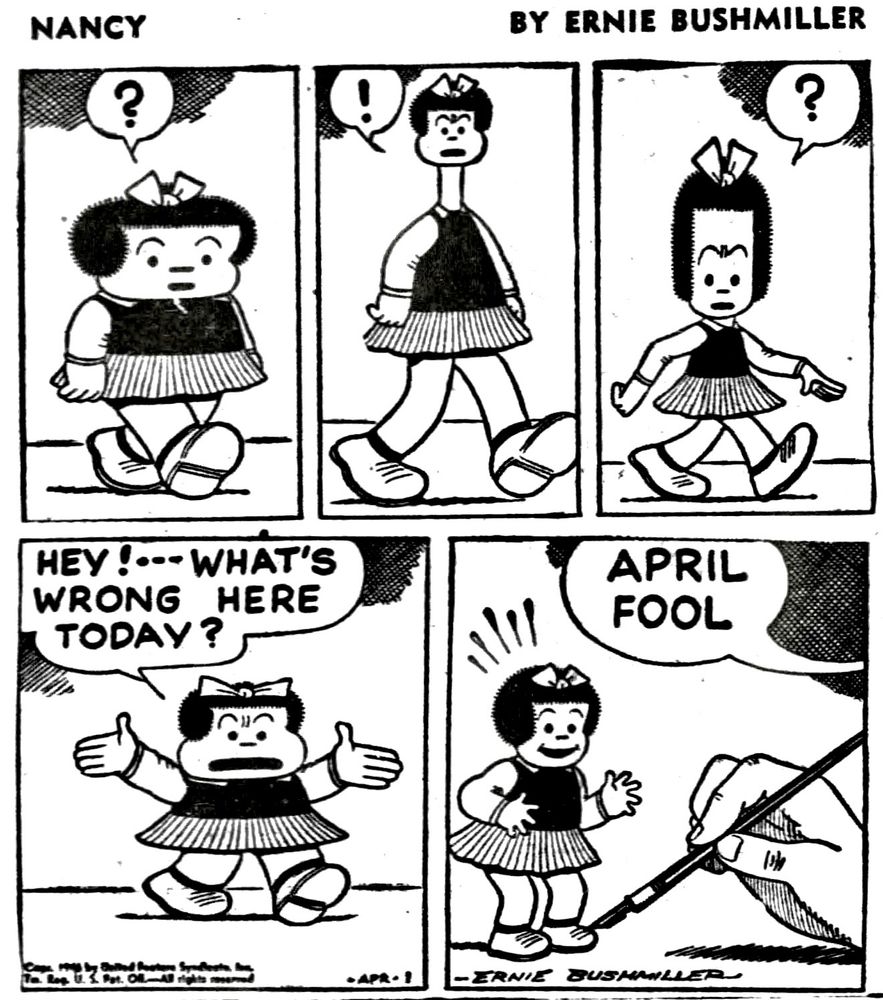 NANCY BY ERNIE 

?
!
?

HEY! - WHAT'S WRONG HERE
TODAY?

APRIL FOOL
