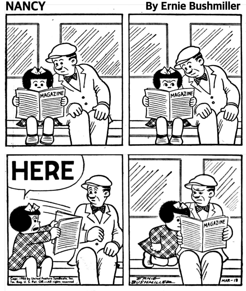 NANCY BY ERNIE BUSHMILLER 

( THE MAN IS READING NANCY’S MAGAZINE OVER HER SHOULDER)

HERE

( NANCY IS SHOWING THE MAN WHY SHE WAS ANNOYIED )