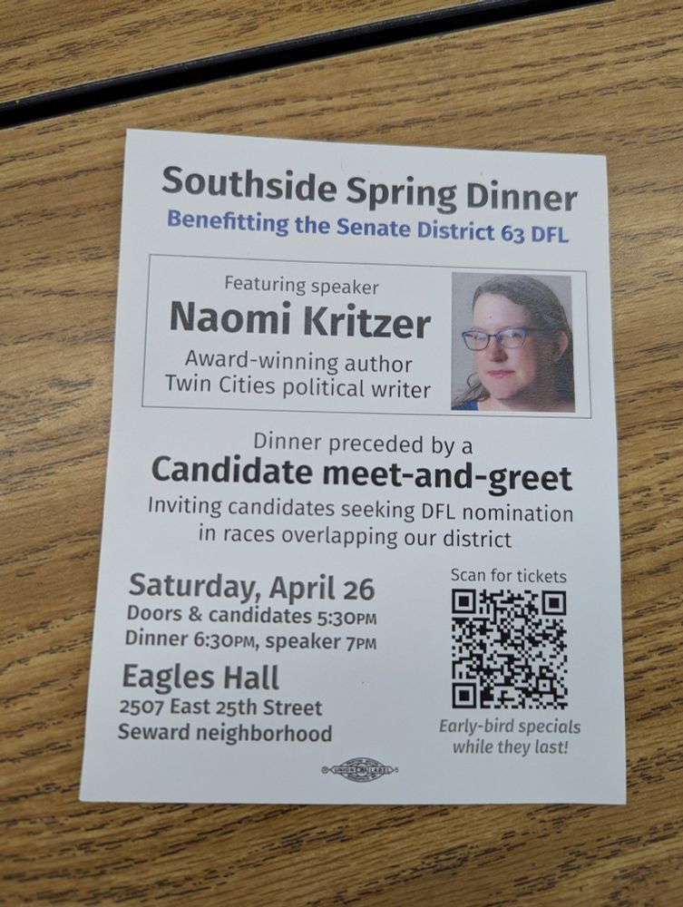 Flyer that reads, "Southside Spring dinner
Benefitting the Senate District 63 DFL.
Featuring speaker Naomi Kritzer.
Award winning author, Twin Cities political writer."
Dinner and candidate meet & greet. 
Saturday April 26. 
