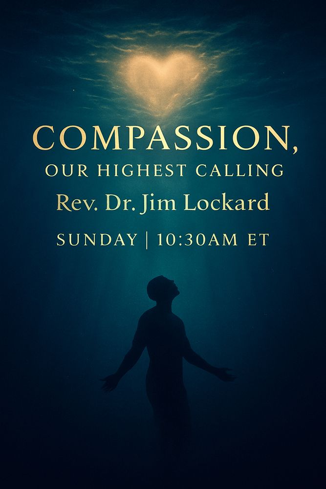 Compassion, Our Highest Calling
Rev. Dr. Jim Lockard
Sunday | 10:30AM ET