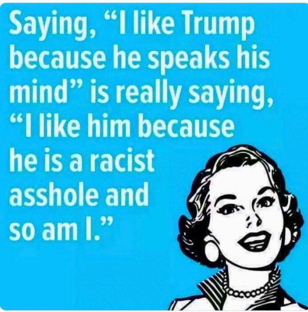 Saying, "I like Trump
because he speaks his
mind" is really saying,
"I like him because
he is a racist
asshole and
so am I. "

Marjorie Taylor Green is a low class slut who mistreats her voters.