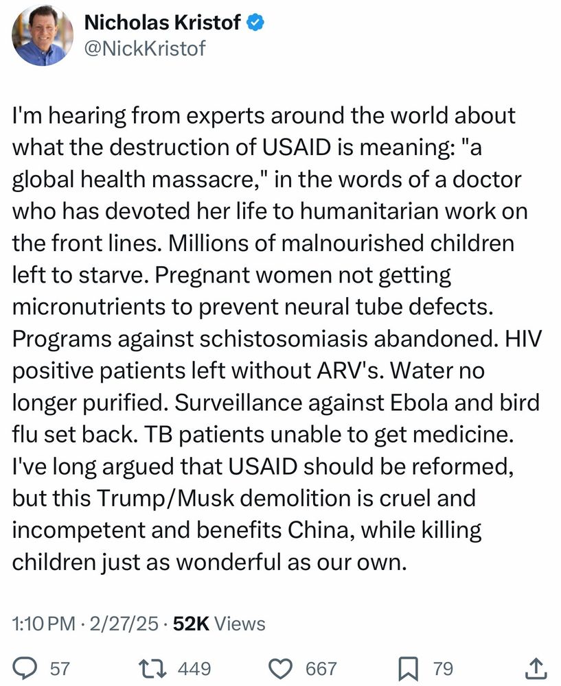 I'm hearing from experts around the world what does the destruction of usaid means a global Health massacre. Millions of million nutrition children left to starve. Pregnant women not getting micronutrients. Programs against schista samiasis abandon. HIV parents left without medication. Water no longer purified. TB patients unable to get medicine. This Trump must demolition of usaid is cruel and competent and benefits China while killing children just as wonderful as our own children.