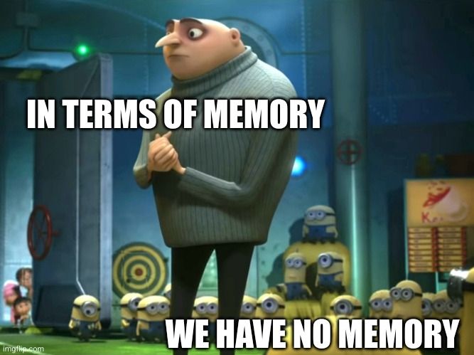 Gru from Despicable Me speaking to his yellow minions saying "in terms of memory, we have no memory"
