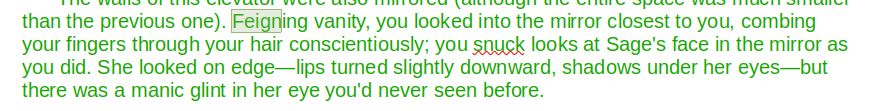 than the previous one). Feigning vanity, you looked into the mirror closest to you, combing your fingers through your hair conscientiously; you snuck looks at Sage's face in the mirror as you did. She looked on edge—lips turned slightly downward, shadows under her eyes—but there was a manic glint in her eye you'd never seen before.