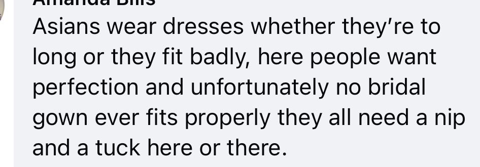 "Asians wear dresses whether they’re to long or they fit badly, here people want perfection and unfortunately no bridal gown ever fits properly they all need a nip and a tuck here or there."