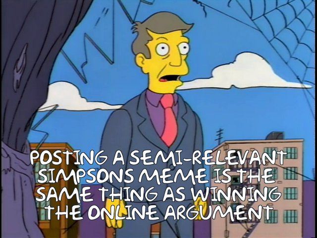 a simpsons man picture that says "posting a semi-relevant simpsons meme is the same thing as winning the online argument" in simpsons font