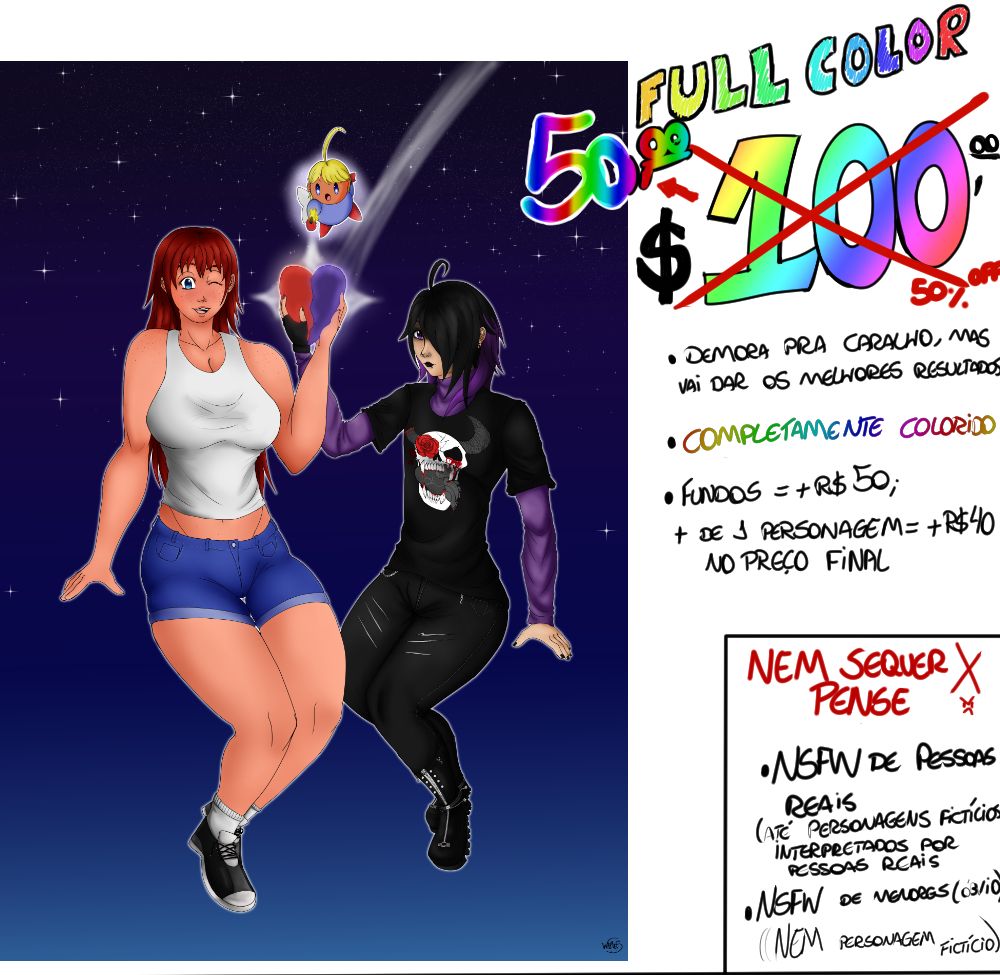 Tabela de Preços de comissão.
Desenho completamente Colorido: De 100 reais por 50 reais. Contém uma arte de exemplo ao lado
Será uma arte de corpo inteiro, levará mais tempo para ser concluída, porém será completamente colorida e finalizada.
Adicionais:
Um fundo complexo terá a adição de 50 reais no preço final;
Mais de um personagem no mesmo desenho terá a adição de 40 reais no preço final.
Também há alguns termos do que eu NÃO irei desenhar:
- Arte NSFW de pessoas reais, incluindo personagens fictícios interpretado por pessoas reais. (O que separa um ator de um personagem de filme é literalmente uma roupa de fantasia.)
- Arte NSFW de personagens que aparentam ser menores de idade. (2000 anos o escambau!)