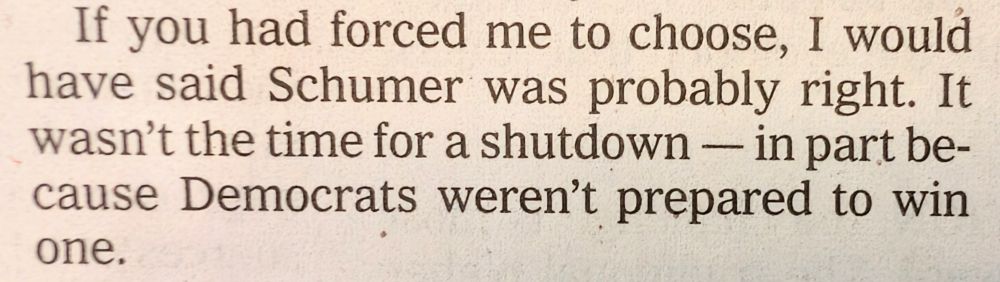 Photo of newsprint: "If you had forced me to choose, I would have said Schumer was probably right. It wasn’t the time for a shutdown — in part because Democrats weren’t prepared to win one."