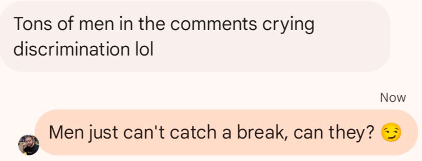 Chat bubbles of a text conversation. Received the message "Tons of men in the comments crying discrimination lol" and sent the reply "Men just can't catch a break, can they? 😏" 