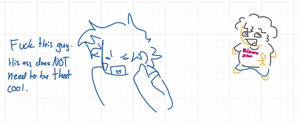 my sona pointing at shedletsky behind me saying: 
“Fuck this guy. His ass does NOT need to be that cool.” 
this is not serious, for your information 