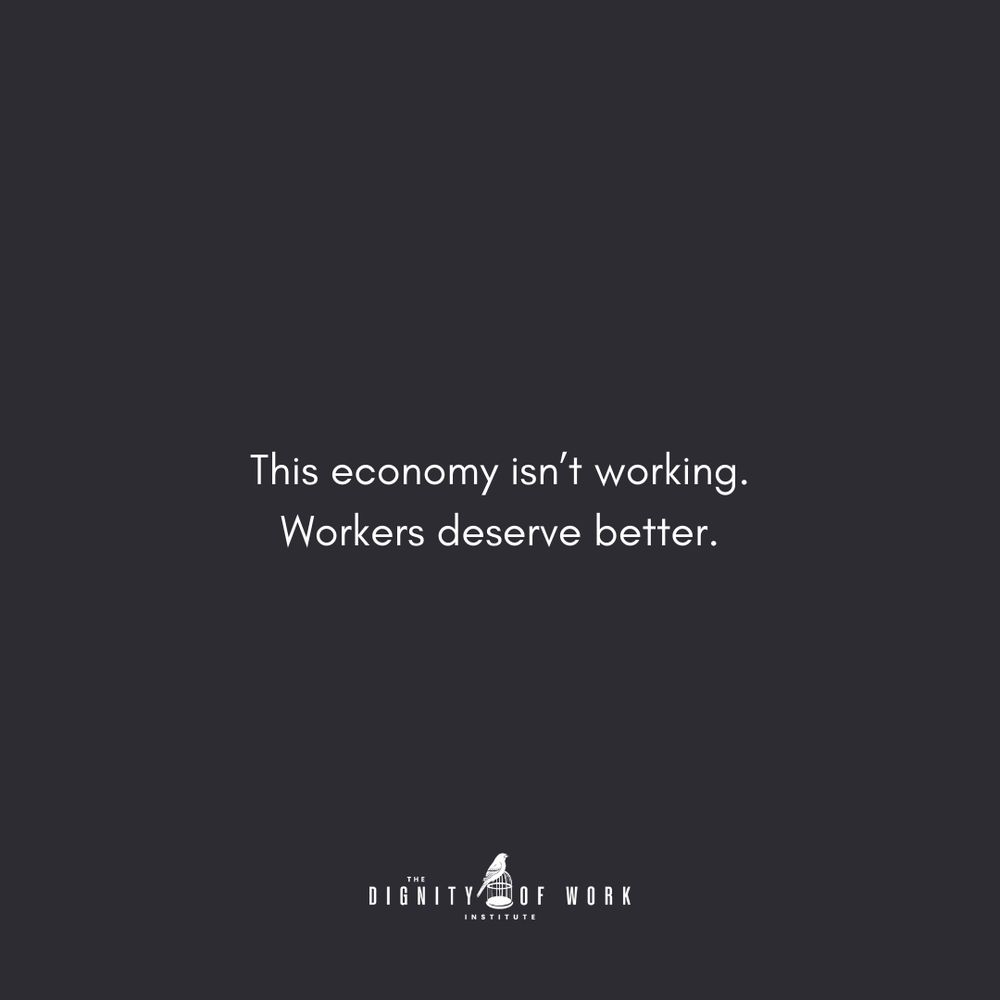 Dark gray background with centered white text that reads: “This economy isn’t working. Workers deserve better.” At the bottom is The Dignity of Work Institute logo.