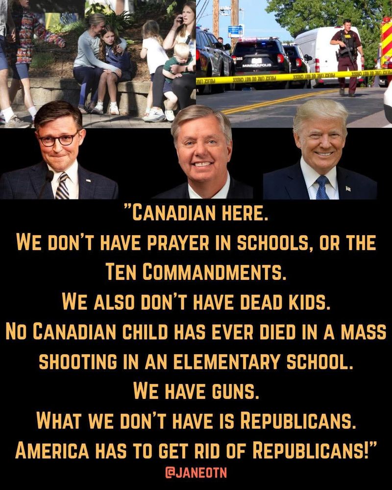 Canada doesn't have prayer in schools,or Ten Commandments...or dead kids. No Canadian child has ever died in a mass shooting in an elementary school. They have guns. They don't have Republicans. We need to get rid of those