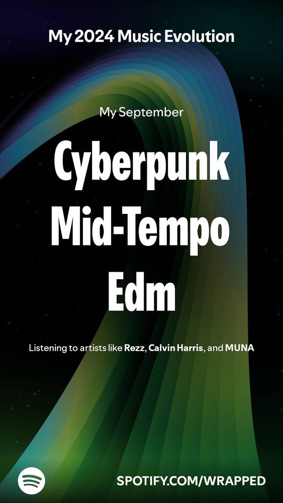 Text that says “My 2024 Music Evolution
My September
Cyberpunk Mid-Tempo
Edm
Listening to artists like Rezz, Calvin Harris, and MUNA
SPOTIFY.COM/WRAPPED”