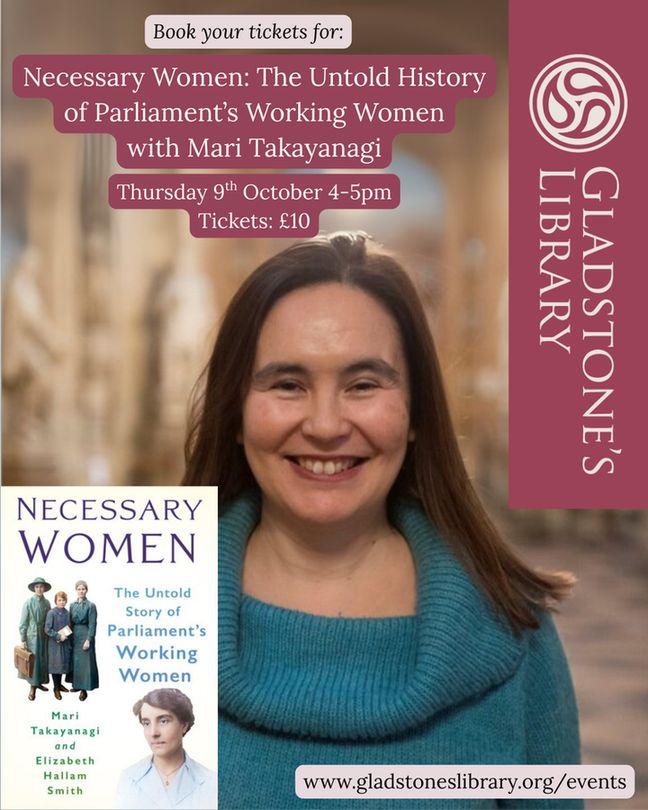 Over an image of Mari Takayanagi and her book is text that reads: 'Book your tickets for: Necessary Women: The Untold History of Parliament’s Working Women
with Mari Takayanagi, Thursday 9th October 4-5pm, Tickets: £10, www.gladstoneslibrary.org/events'