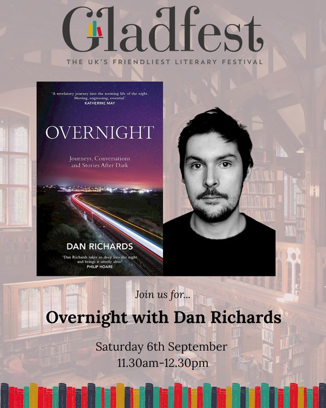 A poster with the heading 'Gladfest: The UK's friendliest literary festival' with the G stylised with books on it. On the left is the cover a book called 'Overnight' by Dan Richards. To the right is a photo of Dan Richards in black and white. Below is text that reads 'Join us for... Overnight with Dan Richards. Saturday 6th September 11.30am-12.30pm'. At the bottom of the image is a row of illustrated books.