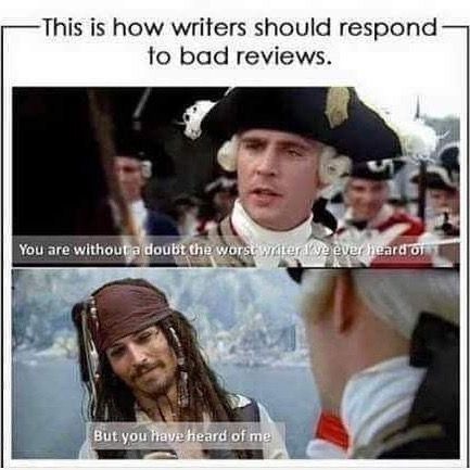 this is a writer meme. a captain said "you are without a doubt the worst writer i've ever heard of."
then jack sparrow said "But you have heard of me."