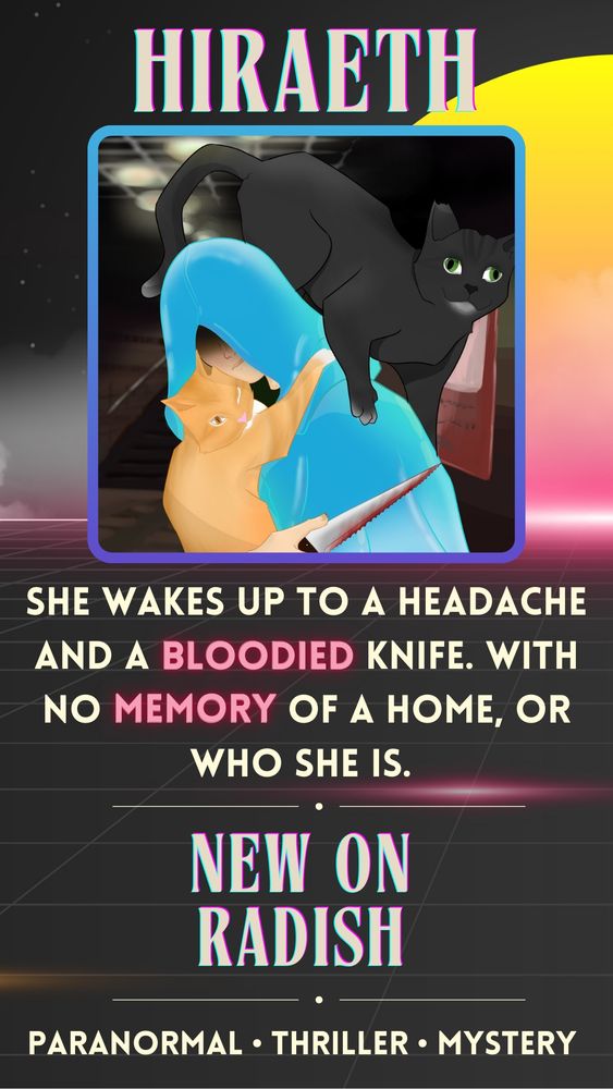 This is my story Hiraeth. She wakes up to a headache and a bloodied knife. With no memory of a home, or who she is. New episodes on Radish.