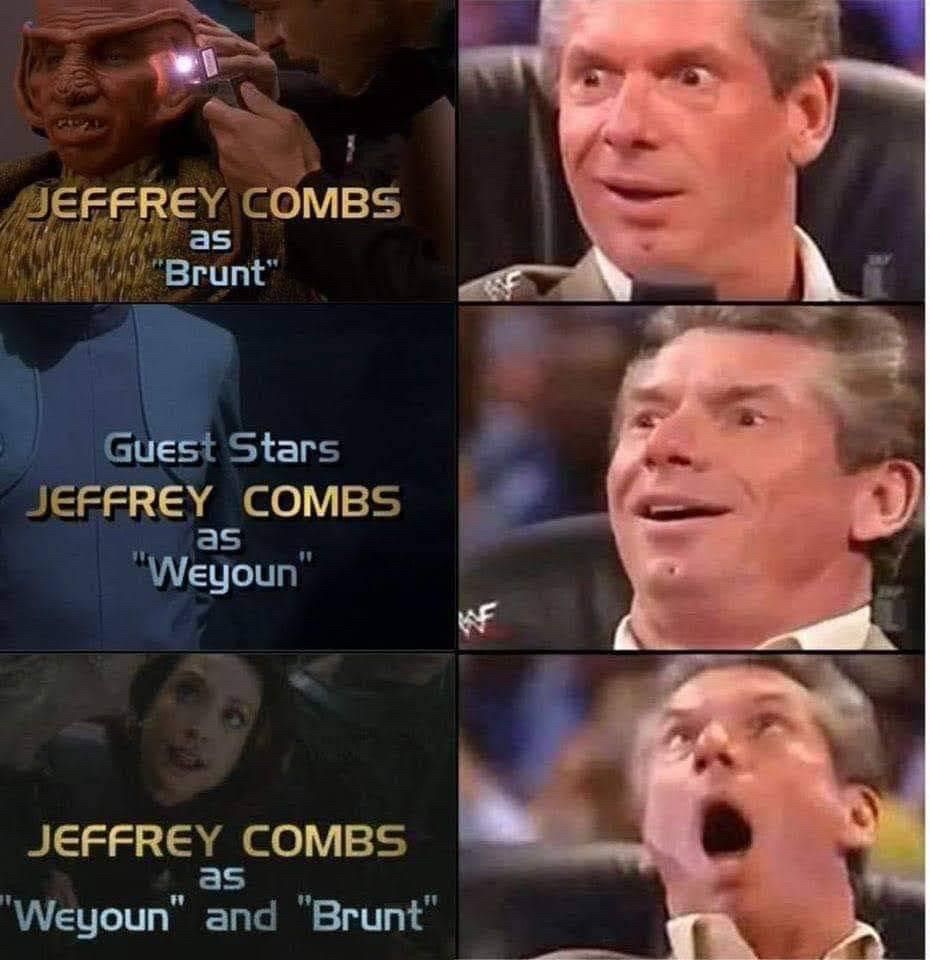 DS9 - Vince McMahon meme
Jeffrey Combs as Brunt - 😀
Jeffrey Combs as Weyoun - 😲
Jeffrey Combs as Brunt and Weyoun - 🫨