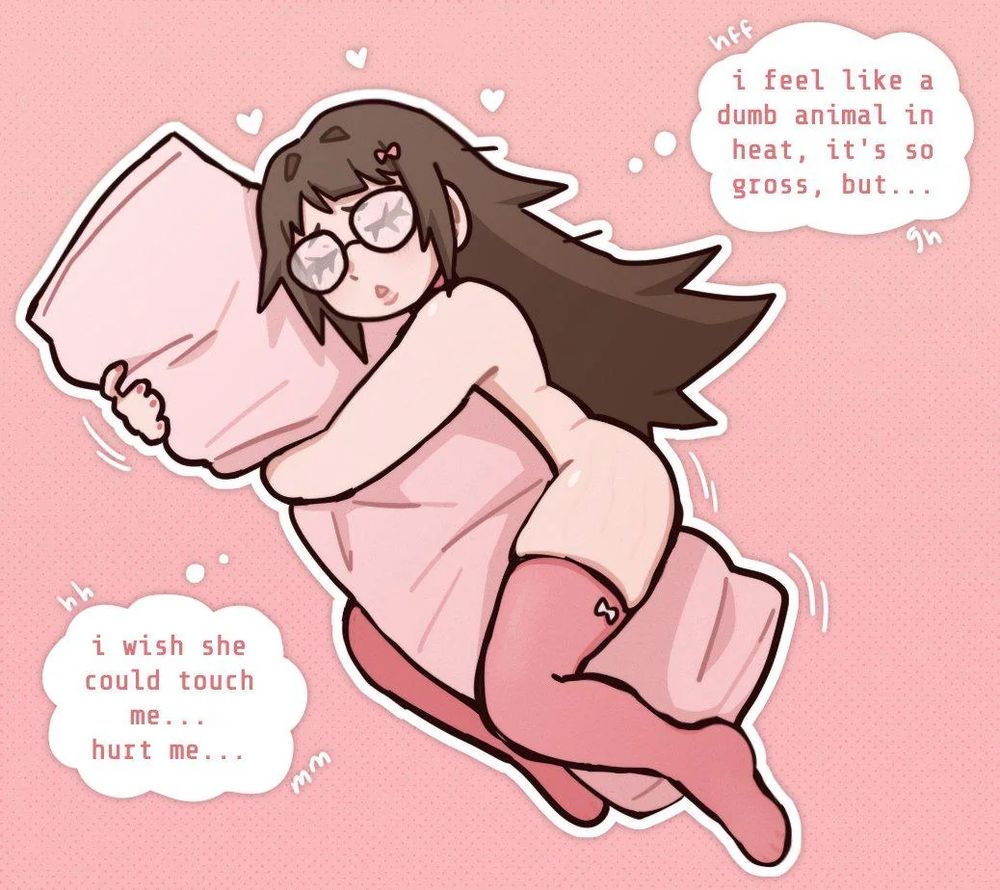 "i feel like a dumb animal in heat, it's 50 gross, but...

i wish she could touch me.... hurt me..."