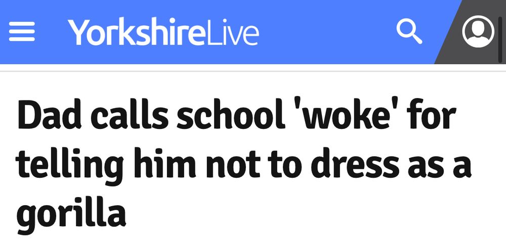 Headline: Dad calls school ‘woke’ for telling him not to dress as a gorilla. 