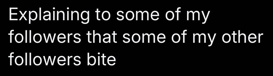 Bluesky Post: "Explaining to some of my followers that some of my other followers bite"
