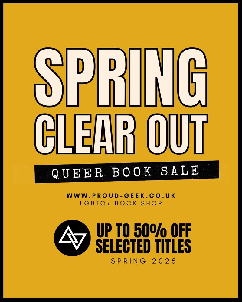 text on a yellow background reads: spring clear out queer book sale - www.proud-geek.co.uk - LGBTQ+ bookshop - up to 50% off selected titles - spring 2025