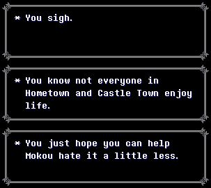 three delt*rune style textboxes with grey borders. they read as follows.

1. "You sigh."
2. "You know not everyone in Hometown and Castle Town enjoy life."
3. "You just hope you can help Mokou hate it a little less."