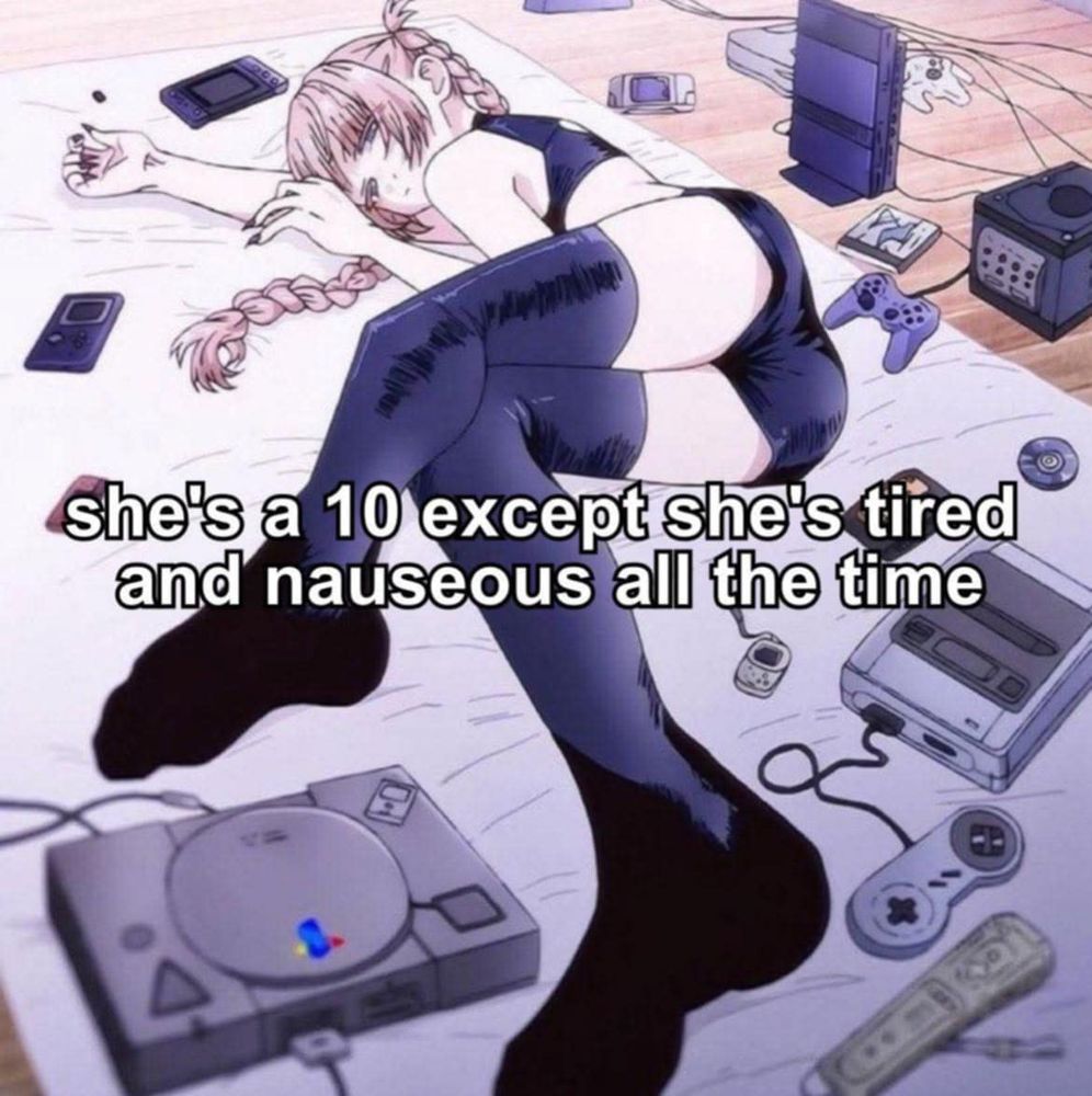 she's a 10 but she's tired and nauseous all the time