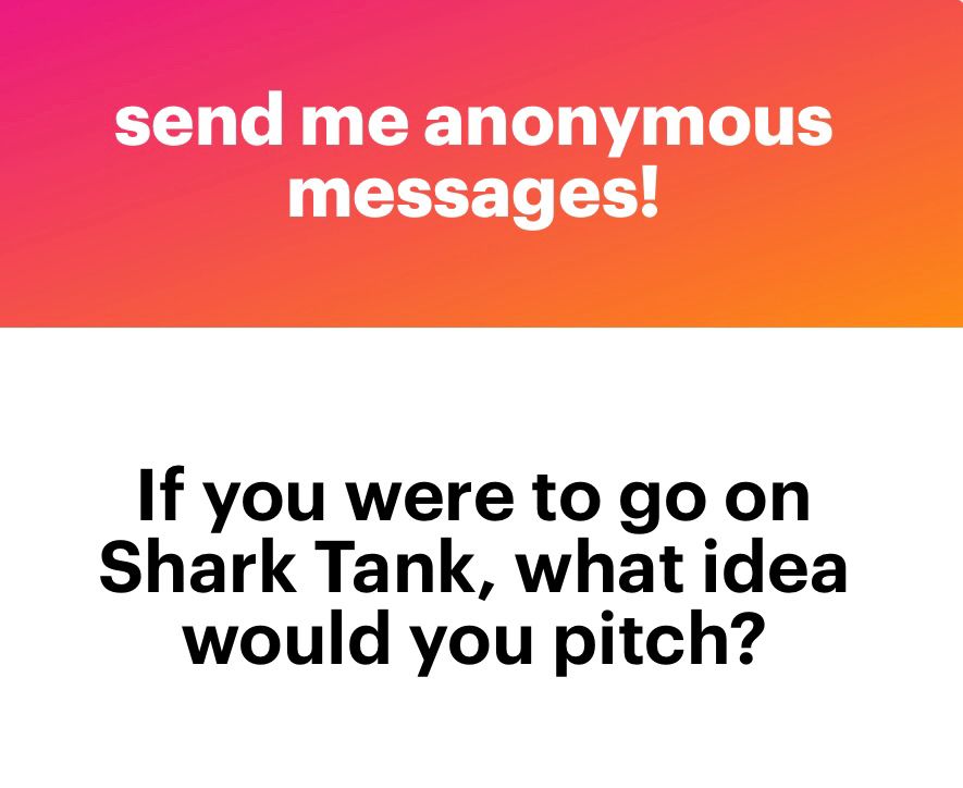 “If you were to go on shark tank, what idea would you pitch?”