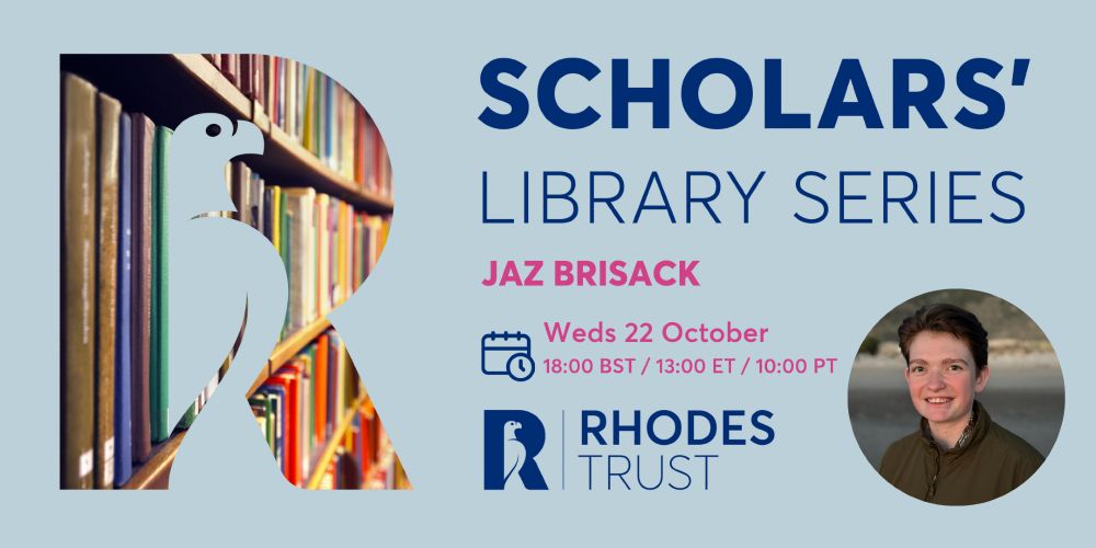 Rhodes Scholarship R logo made of books. Text: Scholars' library series. Jaz Brisack. Rhodes Trust logo. Headshot of Jaz.