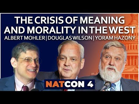 Albert Mohler, Douglas Wilson, Yoram Hazony | Crisis of Meaning and Morality in the West | NatCon 4