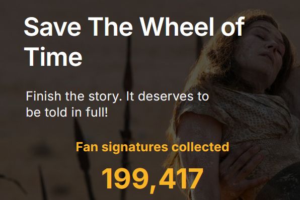 A screenshot from the Save The Wheel of Time website features Moiraine being held in a dramatic scene from the TV show. Overlay text reads: “Save The Wheel of Time. Finish the story. It deserves to be told in full!” Below that, in bold yellow text: “Fan signatures collected: 199,417”. 