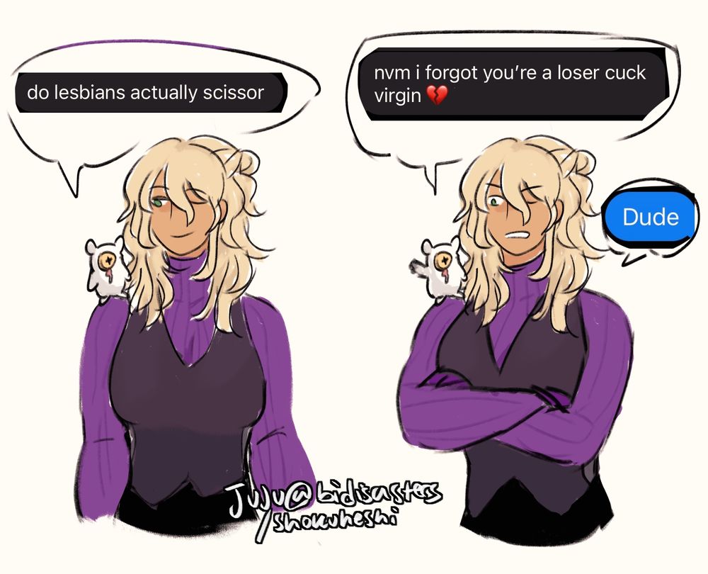 Genderbend Kaname Date with Aiba on her shoulder. In the first picture of her Aiba is asking her if lesbians really do scissor. In the second picture of fem date aiba says "never mind i forgot you're a loser cuck virgin." this drawing of date next to that text has her crossing her arms and glaring going "dude!" in response 