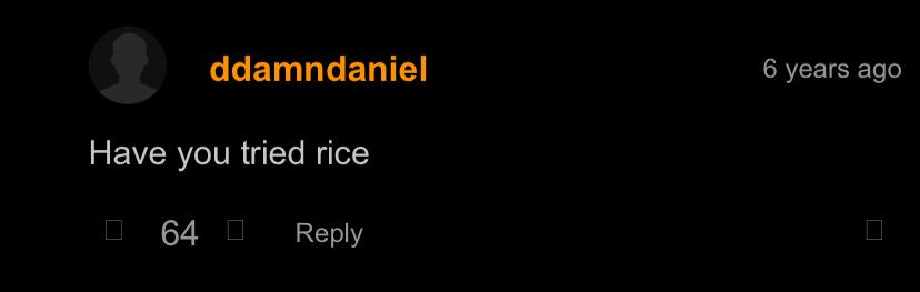 ddamndaniel
Have you tried rice
64
Reply
6