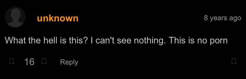 What the hell is this? I can't see nothing. This is no porn