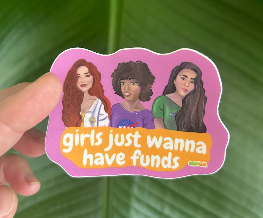 a sticker illustrating 3 women wearing an NSF lab coat, a NASA shirt, and NIH scrubs with the phrase girls just wanna have funds underneath. a portion of proceeds from this sticker will go directly to stand up for science to support funding initiatives  