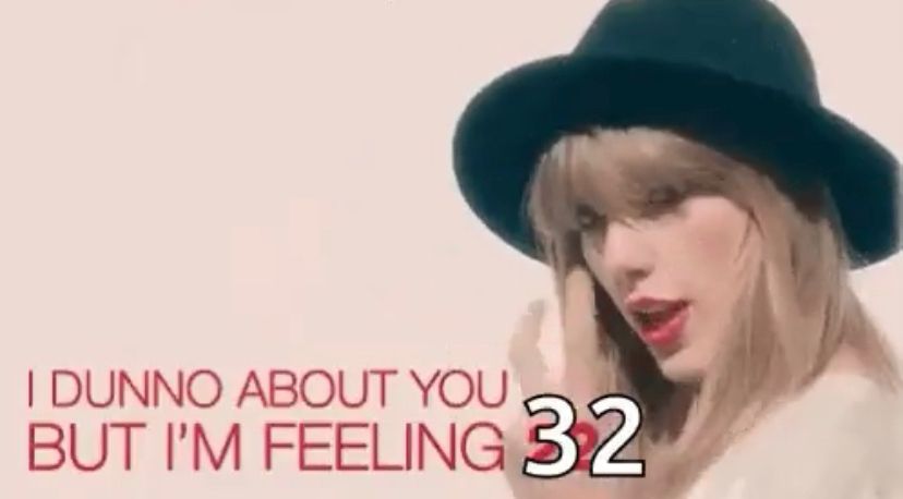 Still from a captioned Taylor Swift GIF of her singing the song 22 with “32” superimposed over the number, so that the text now reads: “I dunno about you but I’m feeling 32”
