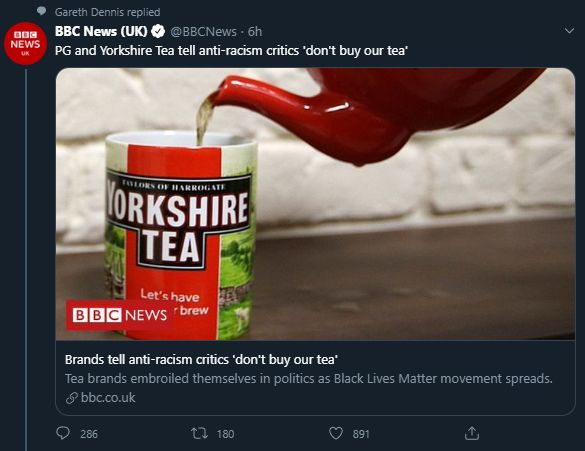 A screenshot of a BBC News tweet describing racists as "anti-racism critics". The image features a mug of Yorkshire Tea being poured, and is captioned "PG and Yorkshire Tea tell anti-racism critics 'don't buy our tea'". It is subtitled "Brands tell anti-racism critics 'don't buy our tea'", and subcaptioned "Tea brands embroiled themselves in politics as Black Lives Matter movement spreads".