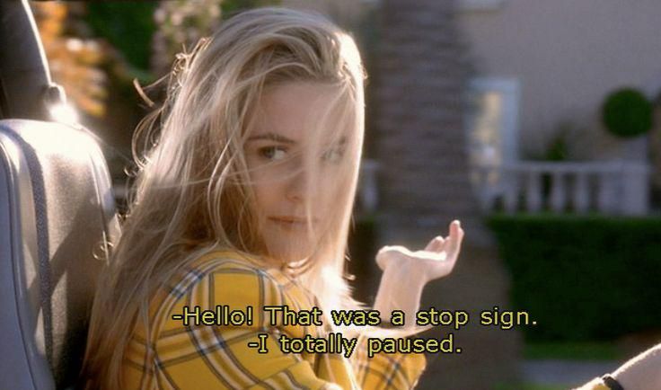 cher horowitz in “clueless,” driving, saying (re stop sign) “i totally paused!”