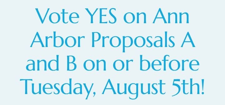 Vote YES on Ann Arbor Proposals A and B on or before Tuesday, August 5th!