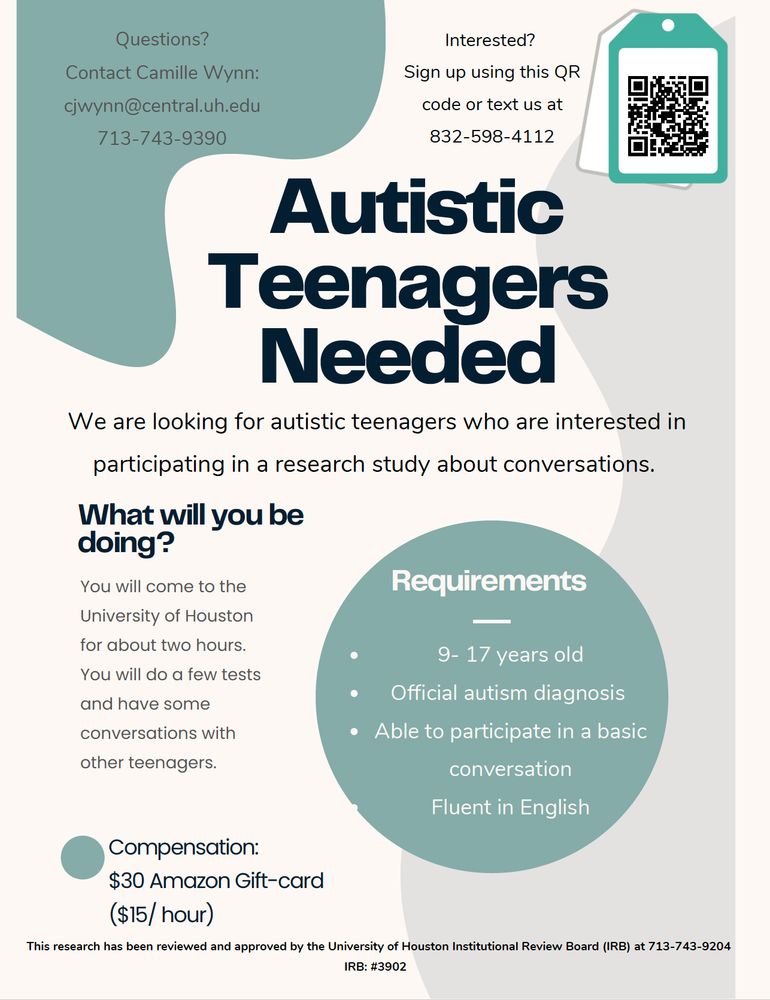 A flyer for a study recruiting autistic teenagers at the University of Houston. Participants must be between 9-17, fluent in English and have an official autism diagnosis. There is a QR code for people interested in participating in the study. 