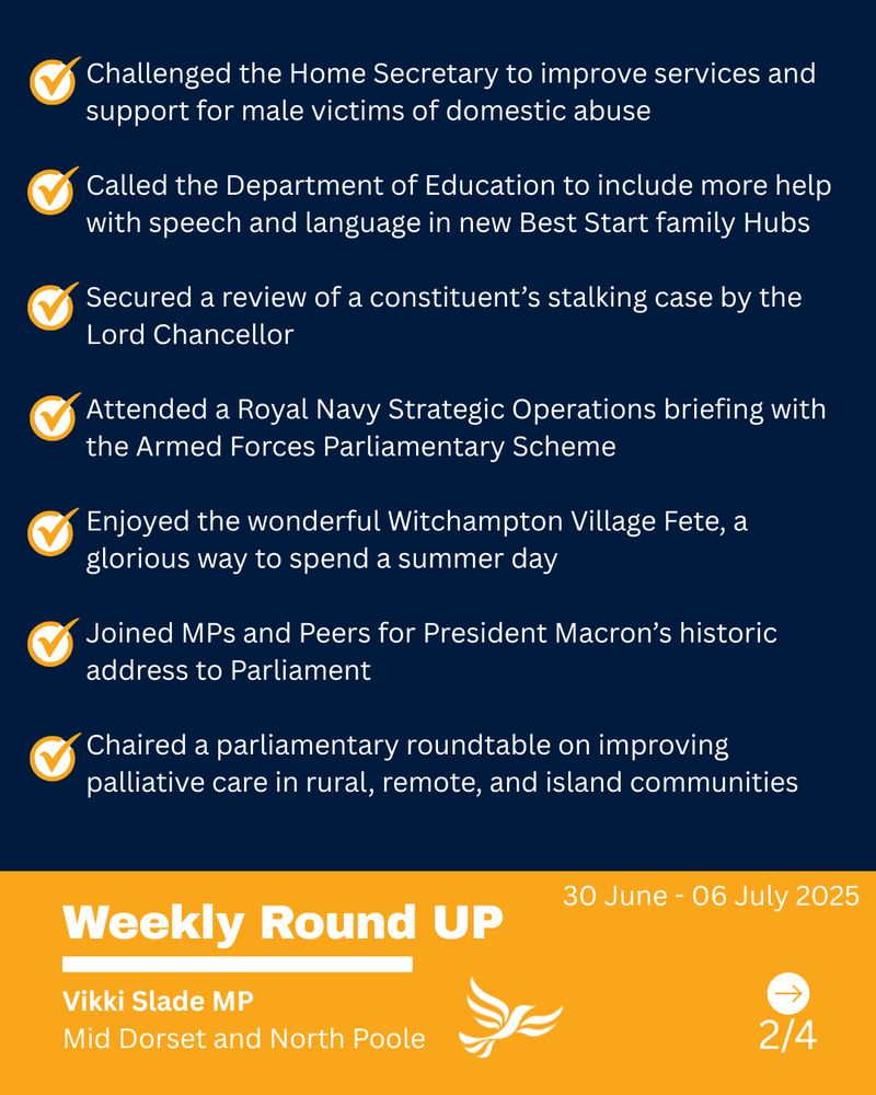 Test  -Challenged the Home Secretary to improve services and support for male victims of domestic abuse

Called the Department of Education to include more help with speech and language in new Best Start family Hubs

Secured a review of a constituent’s stalking case by the Lord Chancellor

Attended a Royal Navy Strategic Operations briefing with the Armed Forces Parliamentary Scheme

Enjoyed the wonderful Witchampton Village Fete, a glorious way to spend a summer day

Joined MPs and Peers for President Macron’s historic address to Parliament

Chaired a parliamentary roundtable on improving palliative care in rural, remote, and island communities

