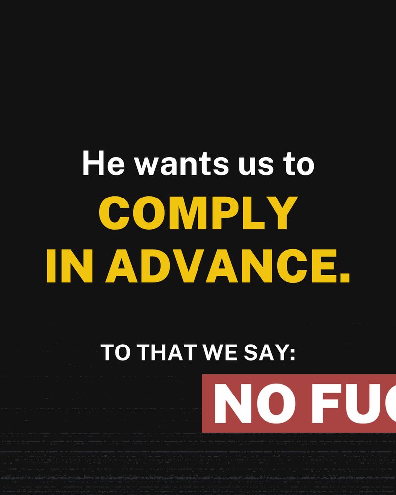 He wants us to comply in advance. To that we say: No fu