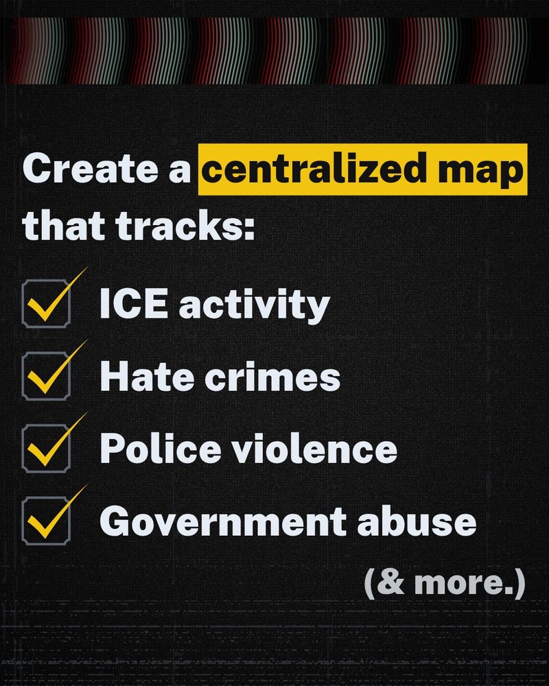 Create a centralized map that tracks ICE activity, hate crimes, police violence, government abuse & more.