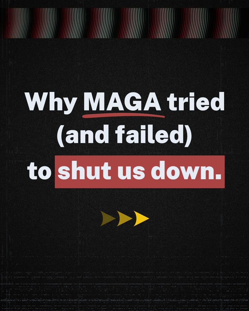 White text with red accents over a dark background: Why MAGA tried (and failed) to shut us down.