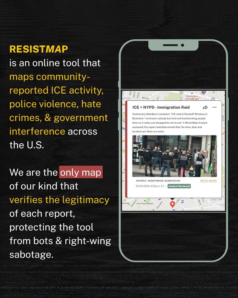RESISTMAP is an online tool that maps community- reported ICE activity, police violence, hate crimes, & government interference across the U.S.

We are the only map of our kind that verifies the legitimacy of each report, protecting the tool from bots & right-wing sabotage.