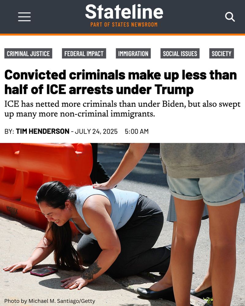 Stateline: Convicted criminals make up less than half of ICE arrests under Trump. ICE has netted more criminals than under Biden, but also swept up many more non-criminal immigrants. By T. Henderson, July 24, 2025. Includes a photograph of the wife of a man who was detained by ICE. She kneels on the ground, heartbroken, as a friend or family member places a comforting hand on her back.