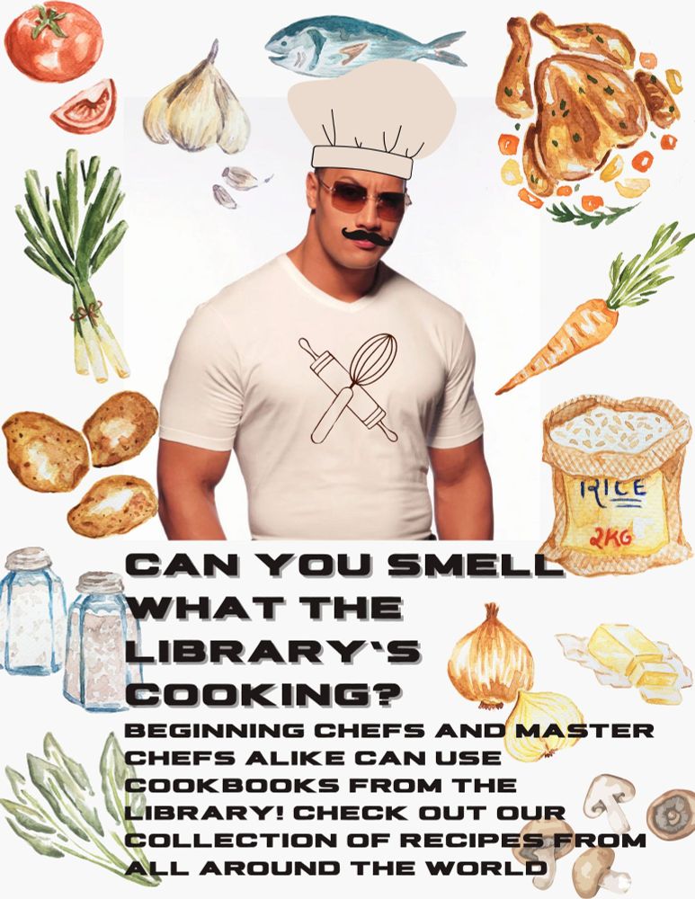 A badly photoshopped image of 90's era The Rock wearing a chef hat, a little Italian mustache and a shirt with a rolling pin and whisk. He is surrounded by watercolor images of food. The overall effect is extremely silly. The text reads "Can you smell what the library's cooking? Beginning chefs and master chefs alike can use cookbooks from the library! Check out our collection of recipes from all around the world"